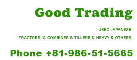 Good Trading USED JAPANESE TRACTORS  & COMBINES & TILLERS & HEAVY & OTHERS Phone +81-986-51-5665